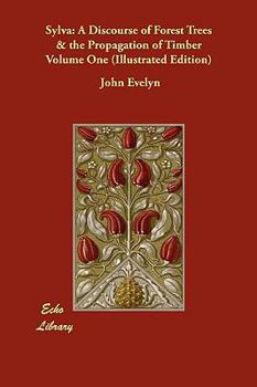 Paperback Sylva: A Discourse of Forest Trees & the Propagation of Timber Volume One (Illustrated Edition) Book