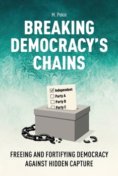 Paperback Breaking Democracy's Chains: Freeing and Fortifying Democracy Against Hidden Capture Book