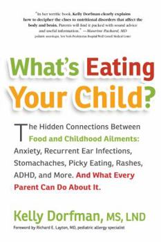 Paperback What's Eating Your Child?: The Hidden Connection Between Food and Childhood Ailments: Anxiety, Recurrent Ear Infections, Stomachaches, Picky Eati Book