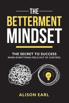 Paperback The Betterment Mindset: The secret to success when everything feels out of control Book