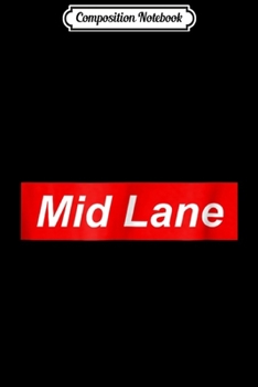 Composition Notebook: Mid Lane Carry LOL Legends League Journal/Notebook Blank Lined Ruled 6x9 100 Pages