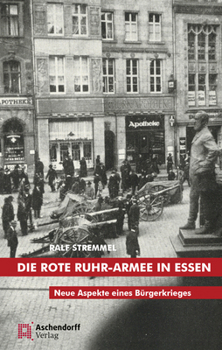 Hardcover Die Rote Ruhr-Armee in Essen: Neue Aspekte Eines Burgerkrieges [German] Book