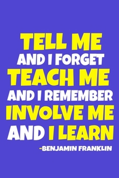 Paperback Tell Me And I Forget Teach Me And I Remember Involve Me And I Learn - Benjamin Franklin: Blank Lined Notebook Journal: Benjamin Franklin Quotes Fan Lo Book