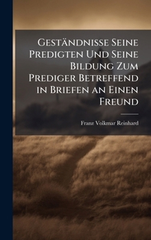 Hardcover Geständnisse Seine Predigten Und Seine Bildung Zum Prediger Betreffend in Briefen an Einen Freund [German] Book