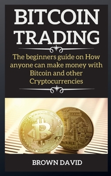 Hardcover Bitcoin Trading: The beginners guide on How anyone can make money with Bitcoin and other Cryptocurrencies Book