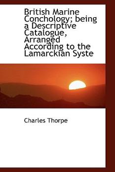 Paperback British Marine Conchology; Being a Descriptive Catalogue, Arranged According to the Lamarckian Syste Book