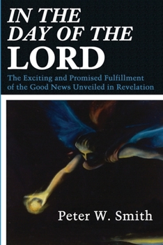 Paperback In the Day of the Lord: The Exciting and Promised Fulfillment of the Good News Unveiled in Revelation Book