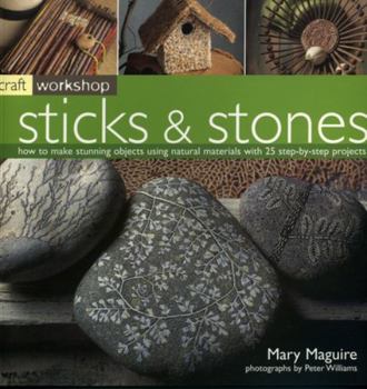 Paperback Craft Workshop: Sticks and Stones: How to Make Stunning Objects Using Natural Materials with 25 Step-By-Step Projects Book