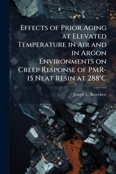 Paperback Effects of Prior Aging at Elevated Temperature in Air and in Argon Environments on Creep Response of PMR-15 Neat Resin at 288°C Book