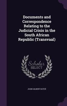 Hardcover Documents and Correspondence Relating to the Judicial Crisis in the South African Republic (Transvaal) Book