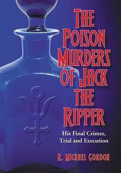 Paperback The Poison Murders of Jack the Ripper: His Final Crimes, Trial and Execution Book