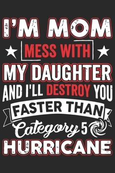 I'm mom mess with my daughter and i'll destroy you faster than category 5 hurricane: Paperback Book With Prompts About What I Love About Mom/ Mothers Day/ Birthday Gifts From Son/Daughter