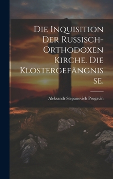 Hardcover Die Inquisition der russisch-orthodoxen Kirche. Die Klostergefängnisse. [German] Book