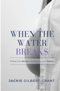 Paperback When The Water Breaks: Birthing Your Dreams and Delivering Your Purpose Book