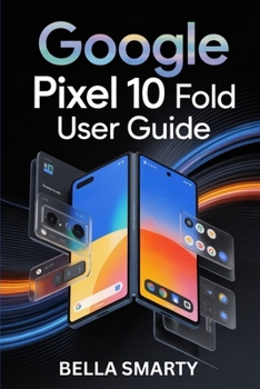 Paperback Google Pixel 10 Pro Fold User Guide: Your Complete Everyday Companion for Setup, Smart Tools, Stunning Photos, and Lasting Performance Book