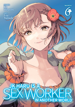 Jk Haru Is a Sex Worker in Another World (Manga) Vol. 6 - Book #6 of the JK Haru is a Sex Worker in Another World Manga