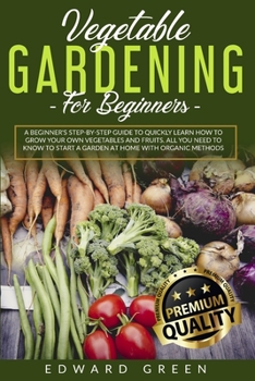 Paperback Vegetable Gardening for Beginners: A Beginner's step-by-step Guide to Quickly Learn How to Grow Your Own Vegetables and Fruits. All you Need to Know t Book