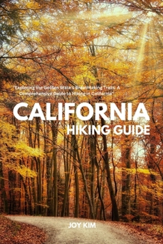 Paperback California Hiking Guide: Exploring the Golden State's Breathtaking Trails: A Comprehensive Guide to Hiking in California Book