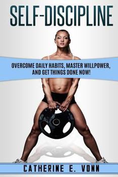 Paperback Self-Discipline: Overcome Daily Habits, Master Willpower, And Get Things Done Now! Book