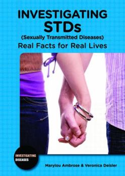 Investigating STDs (Sexually Transmitted Diseases): Real Facts for Real Lives - Book  of the Investigating Diseases