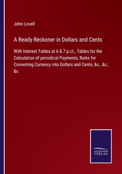 Paperback A Ready Reckoner in Dollars and Cents: With Interest Tables at 6 & 7 p.ct., Tables for the Calculation of periodical Payments, Rules for Converting Cu Book