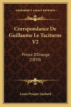 Corrspondance De Guillaume Le Taciturne V2: Prince D'Orange (1850)