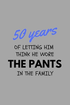 Paperback 50 Years Of Letting Him Think He Wore The Pants In The Family: Funny Golden Anniversary Gift For Her Journal Composition Notebook (6" x 9") 120 Blank Book