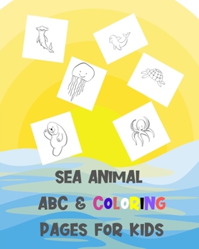 SEA ANIMAL ABC & COLORING PAGES FOR KIDS: Cute Learning & Activity Book For Young Children | A Great Fun Way To Learn Alphabets For Kindergarten, Toddlers, Pre School Students.