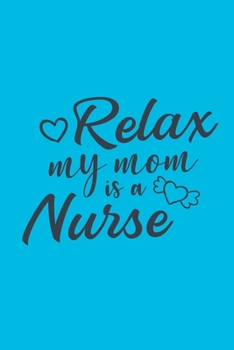 Relax - My Mom Is A Nurse: Cute Nurse Journal - Easy Find Bright Blue! Best Nurse Gift Ideas Medical Notebook