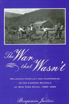 Hardcover The War That Wasn't: Religious Conflict and Compromise in the Common Schools of New York State, 1865-1900 Book
