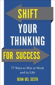 Paperback Shift Your Thinking for Success: 77 Ways to Win at Work and in Life Book