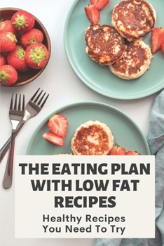 Paperback The Eating Plan With Low Fat Recipes: Healthy Recipes You Need To Try Book