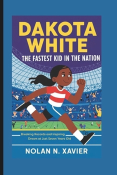 Paperback Dakota White: The Fastest Kid in the Nation: Breaking Records and Inspiring Dream at Just Seven Years Old Book