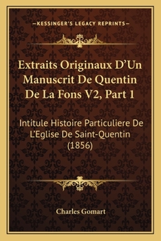 Paperback Extraits Originaux D'Un Manuscrit De Quentin De La Fons V2, Part 1: Intitule Histoire Particuliere De L'Eglise De Saint-Quentin (1856) [French] Book