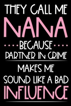 They Call Me Nana Because Partner In Crime Makes Me Sound Like A Bad Influence: Funny Best Nana Ever Gift, Memory Keepsake Journal With Prompts, ... Diary, Writing Notebook, Fun Memories Book