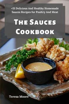 Paperback The Sauces Cookbook: +51 Delicious And Healthy Homemade Sauces Recipes for Poultry And Meat Book