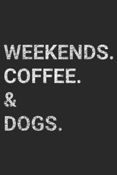 Paperback Weekends. Coffee. & Dogs.: Weekends. Coffee. & Dogs. Journal/Notebook Blank Lined Ruled 6x9 100 Pages Book