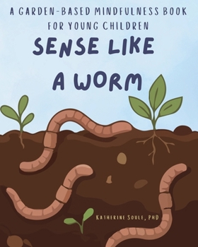 Paperback Sense Like A Worm: A Garden-Based Mindfulness Book for Young Children Book