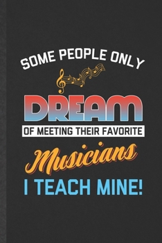Some People Only Dream of Meeting Their Favorite Musicians I Teach Mine: Funny Lined Music Lover Singer Notebook/ Journal, Graduation Appreciation ... Gag Gift, Modern Cute Graphic 110 Pages