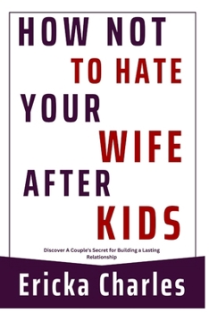 Paperback How Not to Hate Your Wife after Kids: Discover A Couple's Secret for Building a Lasting Relationship Book