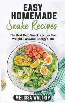 Easy Homemade Snack Recipes: The Best Keto Snack Recipes For Weight-Loss and Energy Gain