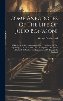 Hardcover Some Anecdotes Of The Life Of Julio Bonasoni: A Bolognese Artist ... Accompanied By A Catalogue Of The Engravings ... Of The Works That ... Composer . Book