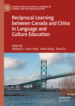 Reciprocal Learning between Canada and China in Language and Cultural Education (Intercultural Reciprocal Learning in Chinese and Western Education)