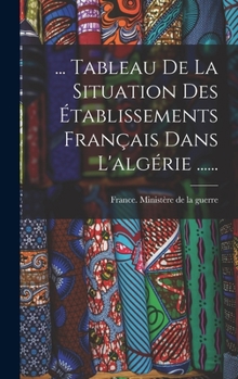 Hardcover ... Tableau De La Situation Des Établissements Français Dans L'algérie ...... [French] Book