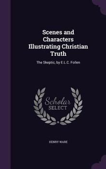 Hardcover Scenes and Characters Illustrating Christian Truth: The Skeptic, by E.L.C. Follen Book