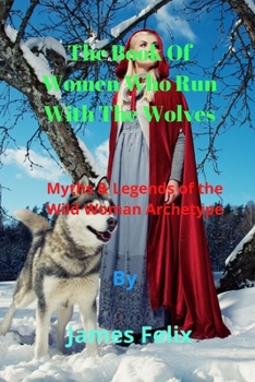 The Book Of Women Who Run With The Wolves: Myths & Legends of the Wild Woman Archetype