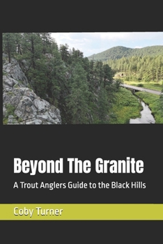 Beyond The Granite: A Trout Anglers Guide to the Black Hills
