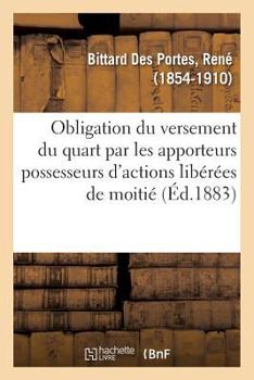 Paperback de l'Obligation Du Versement Du Quart Par Les Apporteurs Possesseurs d'Actions Libérées de Moitié: Le Droit Et Les Sociétés [French] Book