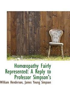 Homopathy Fairly Represented: A Reply to Professor Simpson's
