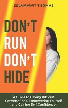 Paperback Don't Run Don't Hide: A Guide to Having Difficult Conversations, Empowering Yourself and Gaining Self Confidence Book